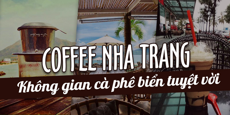 Tổng hợp địa điểm cà phê Nha Trang nổi tiếng nhất