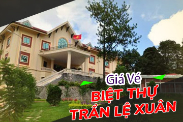 Giá Vé Tham Quan Biệt Thự Trần Lệ Xuân - Đà Lạt Mới Nhất