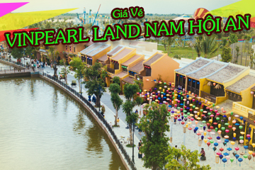 Giá Vé Vinpearl Land Nam Hội An 